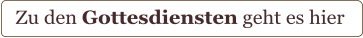Zu den Gottesdiensten geht es hier