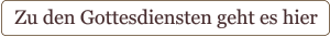 Zu den Gottesdiensten geht es hier